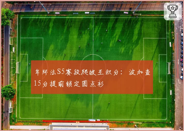 年环法S5赛段爬坡王积分:波加查15分提前锁定圆点衫