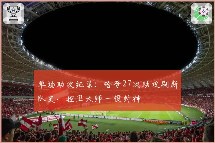 单场助攻纪录：哈登27次助攻刷新队史，控卫大师一役封神